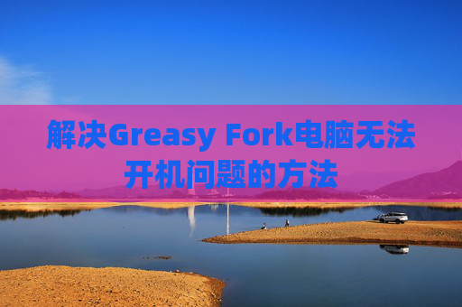 解决Greasy Fork电脑无法开机问题的方法